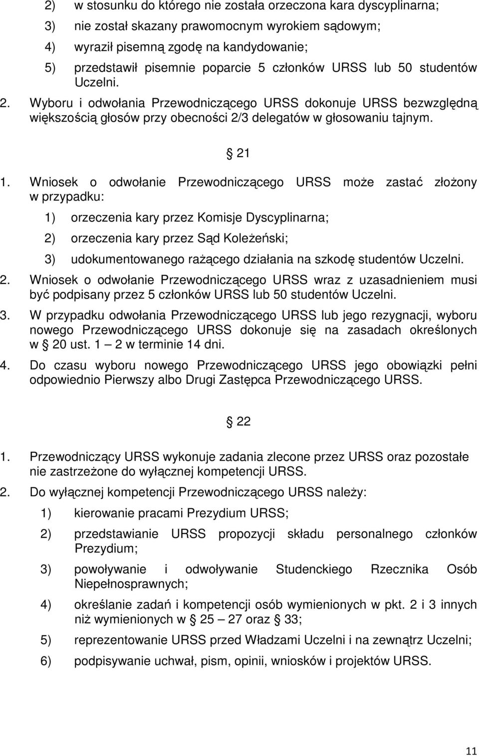 Wniosek o odwołanie Przewodniczącego URSS może zastać złożony w przypadku: 1) orzeczenia kary przez Komisje Dyscyplinarna; 2) orzeczenia kary przez Sąd Koleżeński; 3) udokumentowanego rażącego