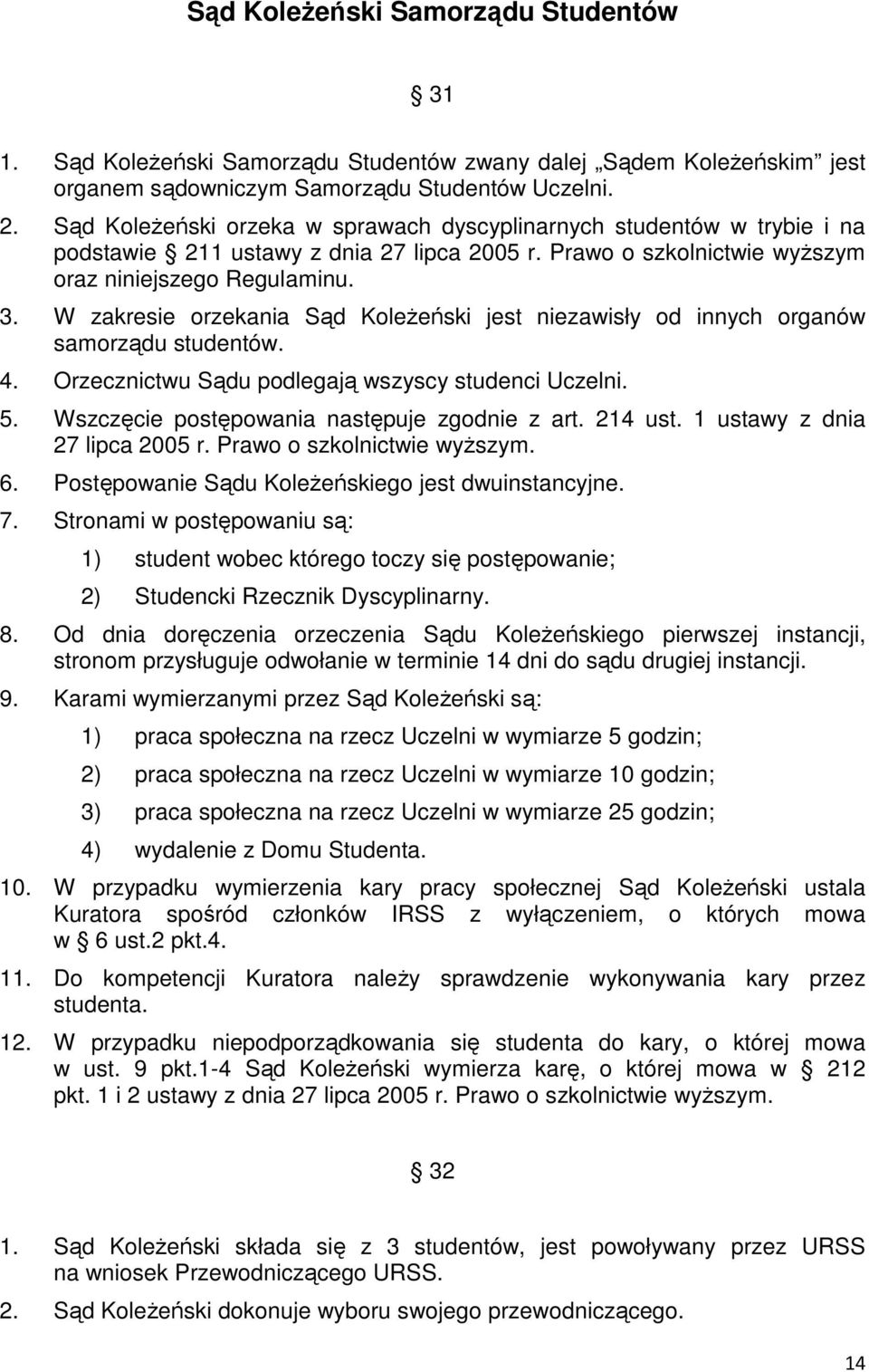 W zakresie orzekania Sąd Koleżeński jest niezawisły od innych organów samorządu studentów. 4. Orzecznictwu Sądu podlegają wszyscy studenci Uczelni. 5. Wszczęcie postępowania następuje zgodnie z art.