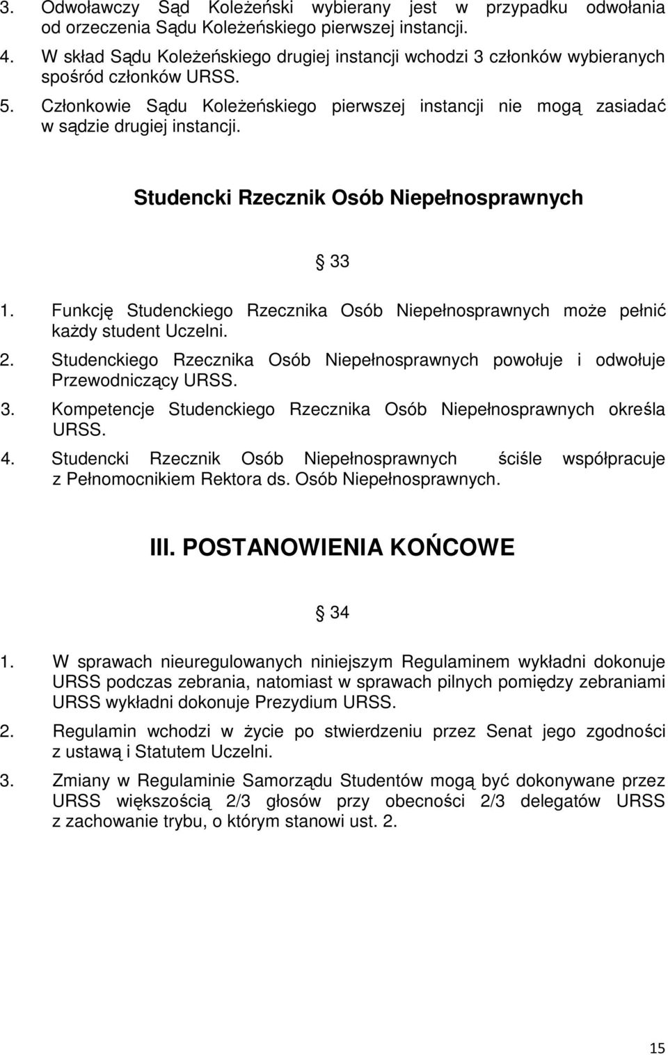 Studencki Rzecznik Osób Niepełnosprawnych 33 1. Funkcję Studenckiego Rzecznika Osób Niepełnosprawnych może pełnić każdy student Uczelni. 2.