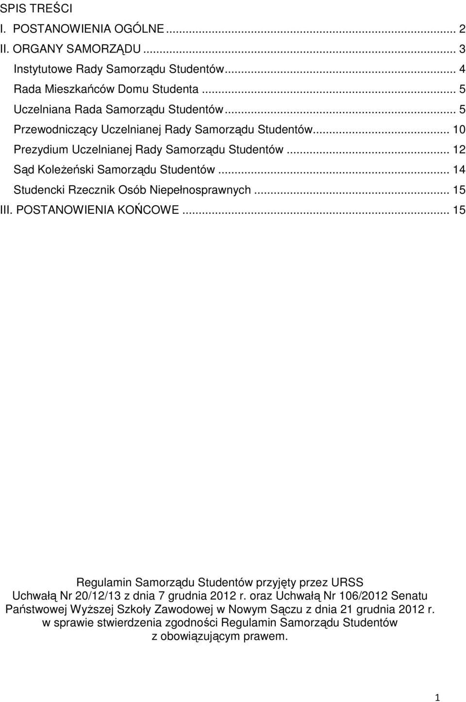 .. 12 Sąd Koleżeński Samorządu Studentów... 14 Studencki Rzecznik Osób Niepełnosprawnych... 15 III. POSTANOWIENIA KOŃCOWE.