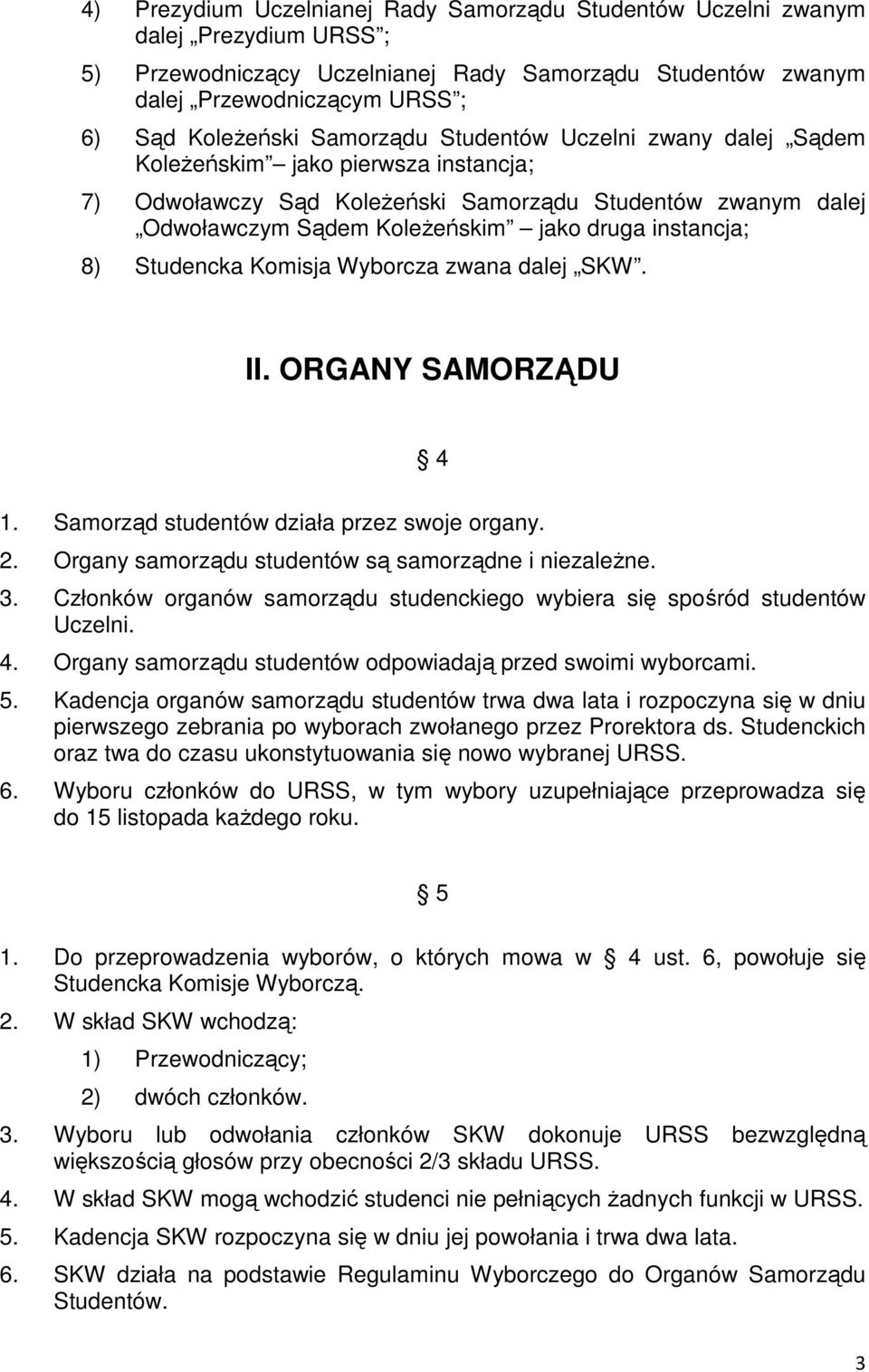 Studencka Komisja Wyborcza zwana dalej SKW. II. ORGANY SAMORZĄDU 4 1. Samorząd studentów działa przez swoje organy. 2. Organy samorządu studentów są samorządne i niezależne. 3.