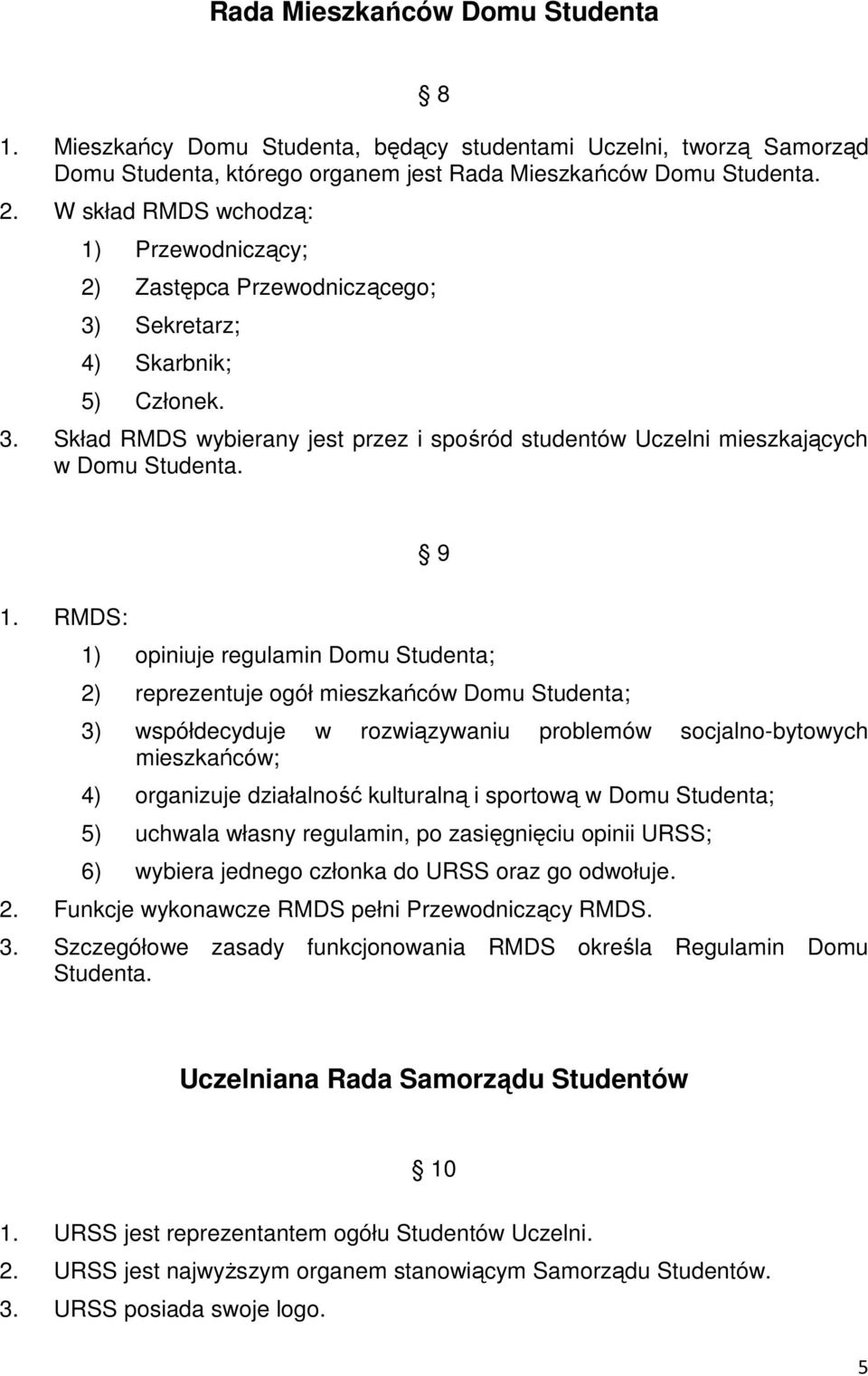 9 1. RMDS: 1) opiniuje regulamin Domu Studenta; 2) reprezentuje ogół mieszkańców Domu Studenta; 3) współdecyduje w rozwiązywaniu problemów socjalno-bytowych mieszkańców; 4) organizuje działalność