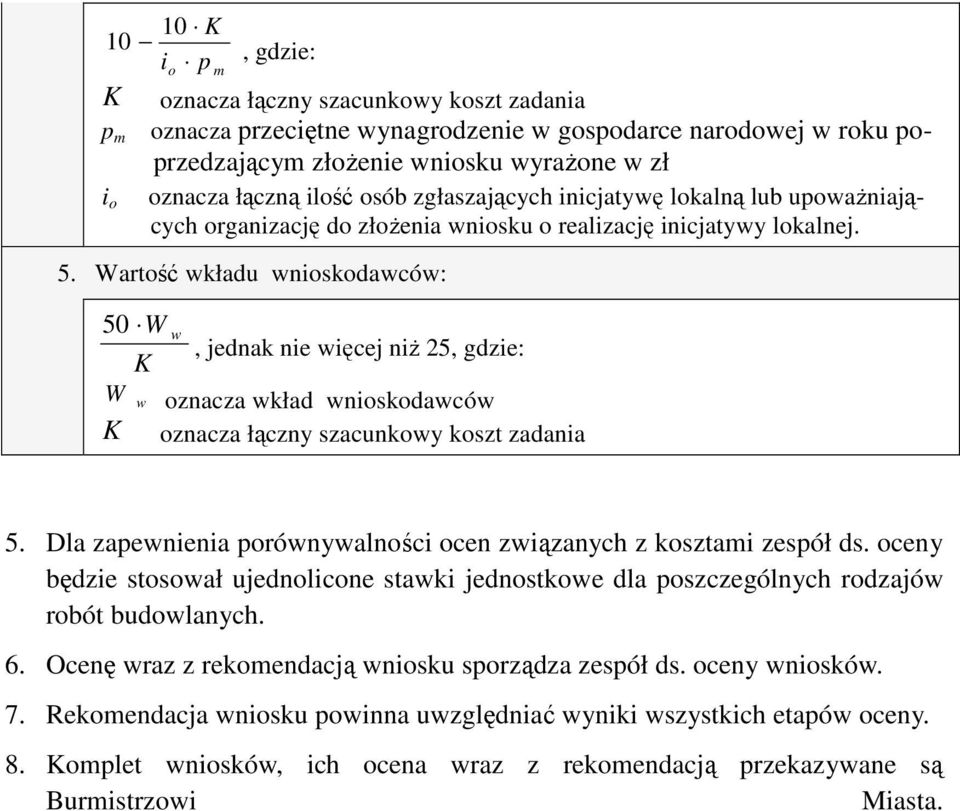 Wartość wkładu wnioskodawców: 50 W w K, jednak nie więcej niż 25, gdzie: W w oznacza wkład wnioskodawców K oznacza łączny szacunkowy koszt zadania 5.
