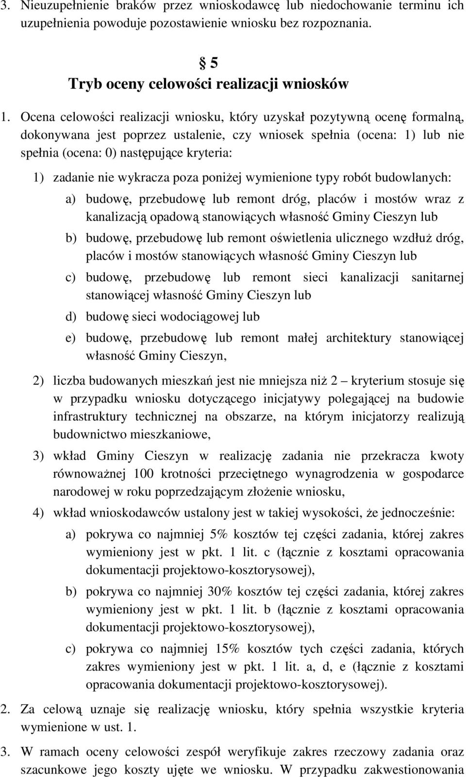zadanie nie wykracza poza poniżej wymienione typy robót budowlanych: a) budowę, przebudowę lub remont dróg, placów i mostów wraz z kanalizacją opadową stanowiących własność Gminy Cieszyn lub b)