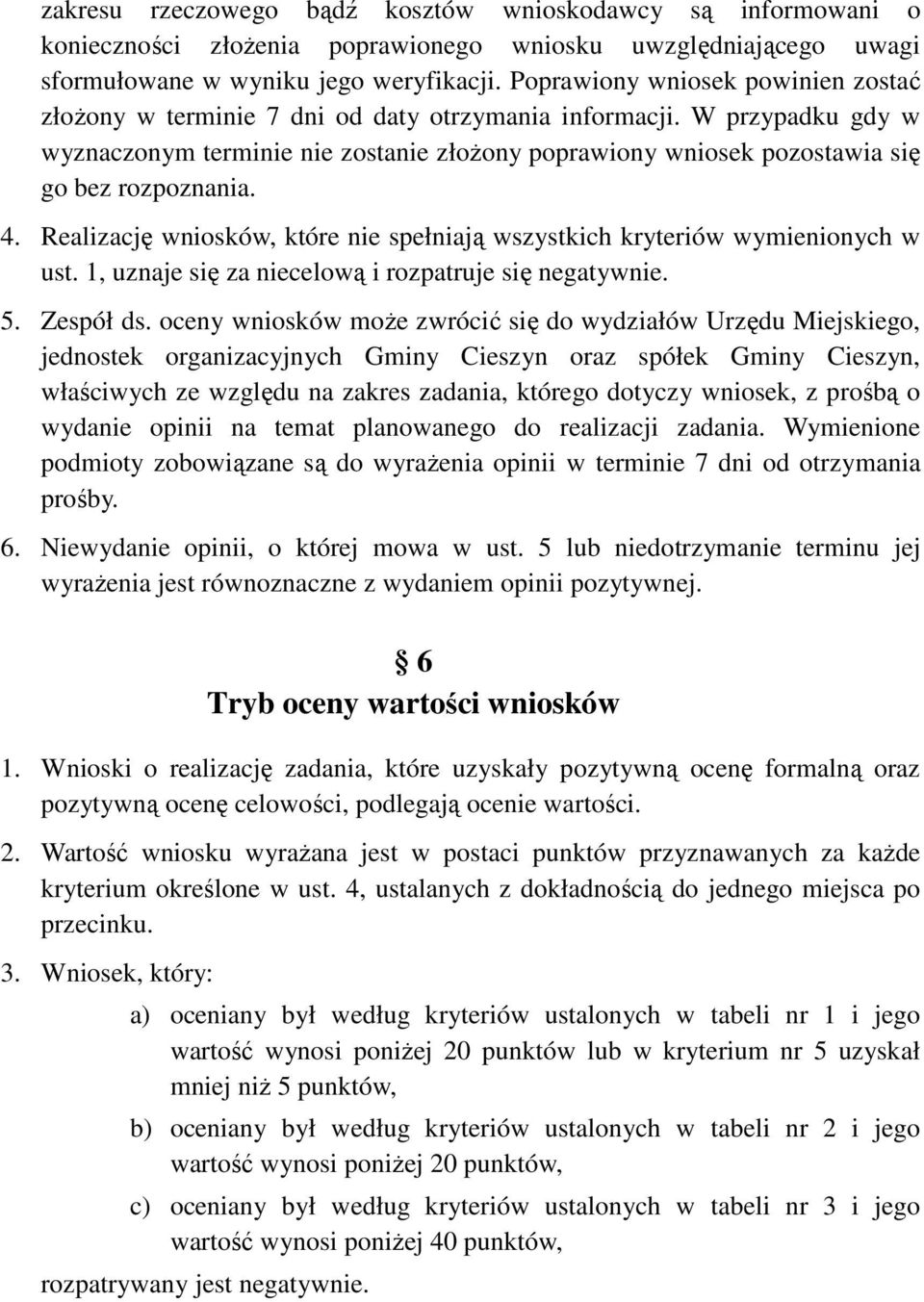 W przypadku gdy w wyznaczonym terminie nie zostanie złożony poprawiony wniosek pozostawia się go bez rozpoznania. 4. Realizację wniosków, które nie spełniają wszystkich kryteriów wymienionych w ust.