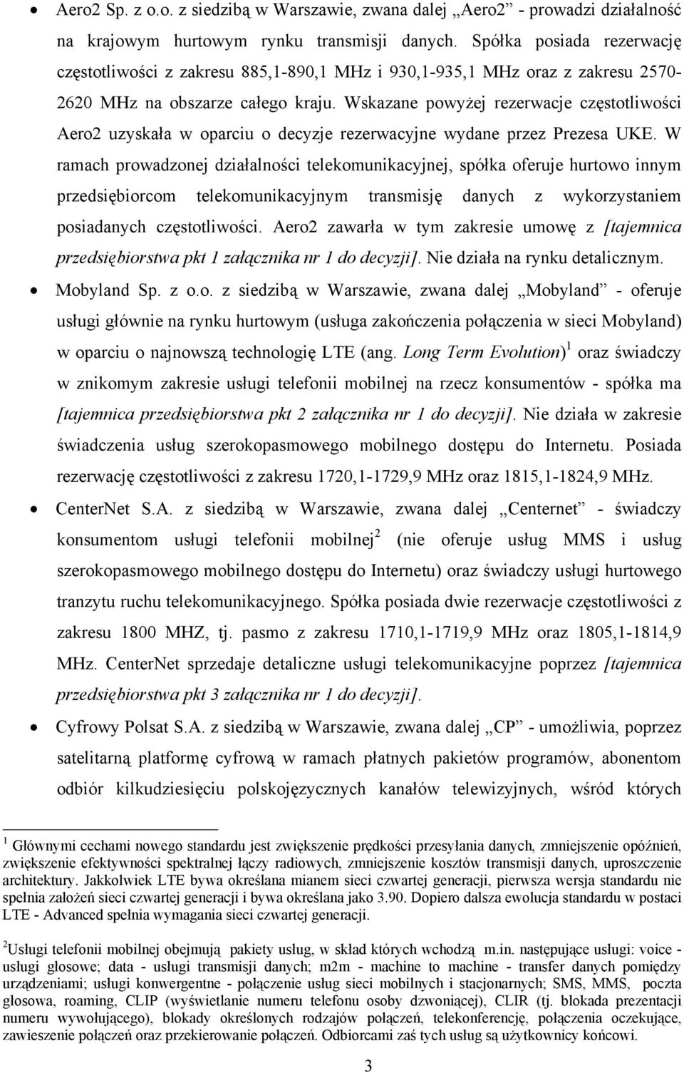 Wskazane powyżej rezerwacje częstotliwości Aero2 uzyskała w oparciu o decyzje rezerwacyjne wydane przez Prezesa UKE.