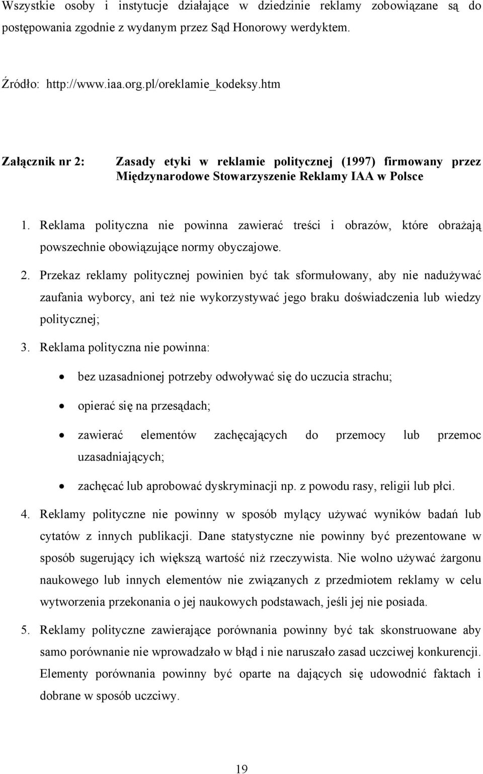Reklama polityczna nie powinna zawierać treści i obrazów, które obrażają powszechnie obowiązujące normy obyczajowe. 2.