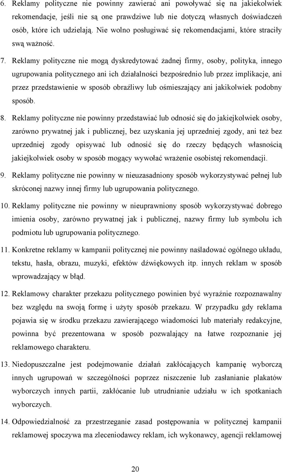 Reklamy polityczne nie mogą dyskredytować żadnej firmy, osoby, polityka, innego ugrupowania politycznego ani ich działalności bezpośrednio lub przez implikacje, ani przez przedstawienie w sposób