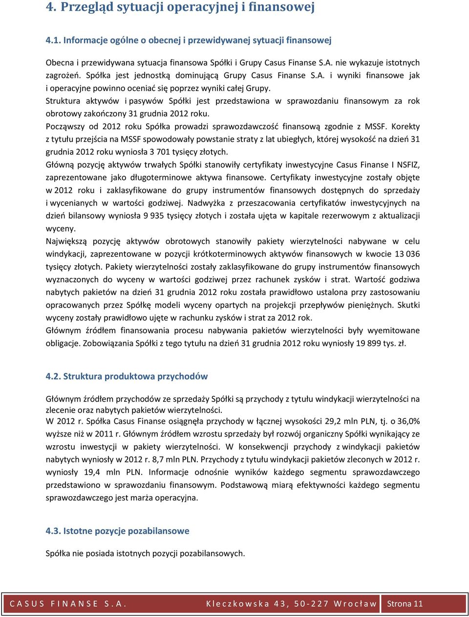 Struktura aktywów i pasywów Spółki jest przedstawiona w sprawozdaniu finansowym za rok obrotowy zakończony 31 grudnia 2012 roku.