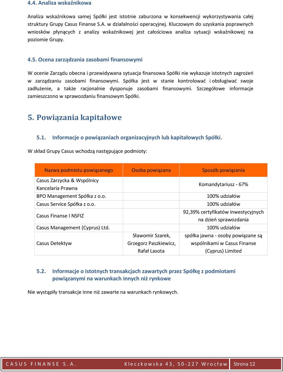 Ocena zarządzania zasobami finansowymi W ocenie Zarządu obecna i przewidywana sytuacja finansowa Spółki nie wykazuje istotnych zagrożeń w zarządzaniu zasobami finansowymi.