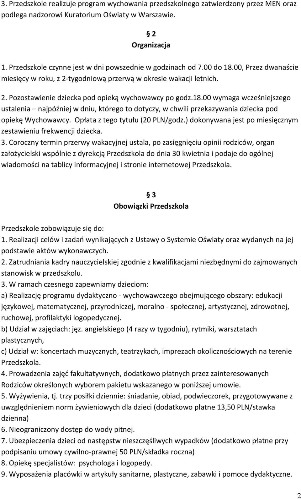 18.00 wymaga wcześniejszego ustalenia najpóźniej w dniu, którego to dotyczy, w chwili przekazywania dziecka pod opiekę Wychowawcy. Opłata z tego tytułu (20 PLN/godz.