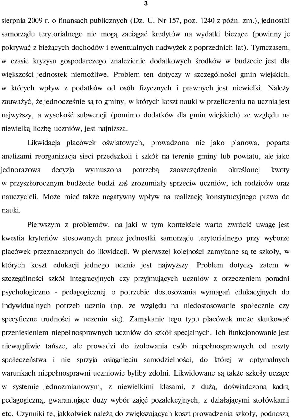 Tymczasem, w czasie kryzysu gospodarczego znalezienie dodatkowych środków w budżecie jest dla większości jednostek niemożliwe.