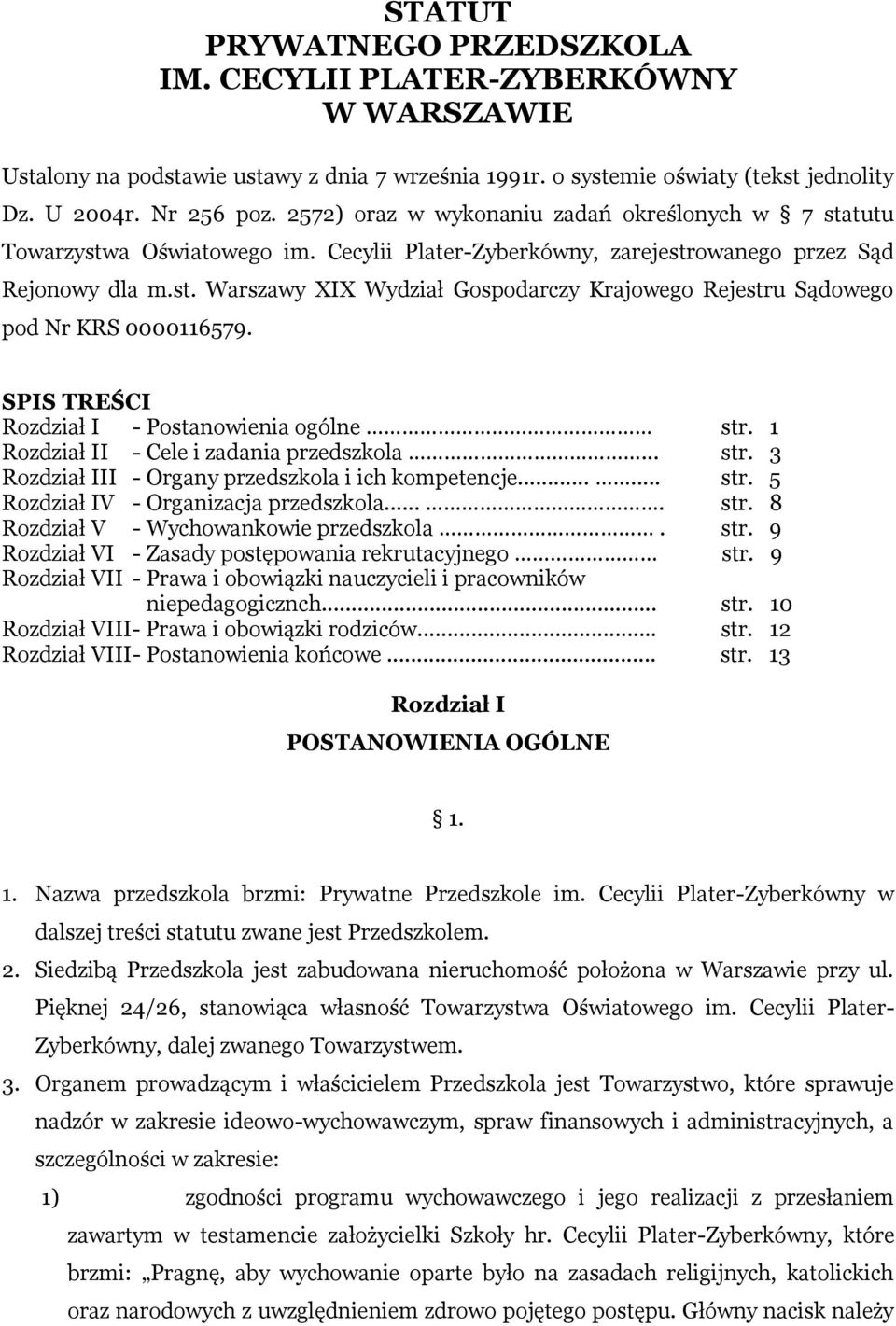 SPIS TREŚCI Rozdział I - Postanowienia ogólne str. 1 Rozdział II - Cele i zadania przedszkola... str. 3 Rozdział III - Organy przedszkola i ich kompetencje...... str. 5 Rozdział IV - Organizacja przedszkola.