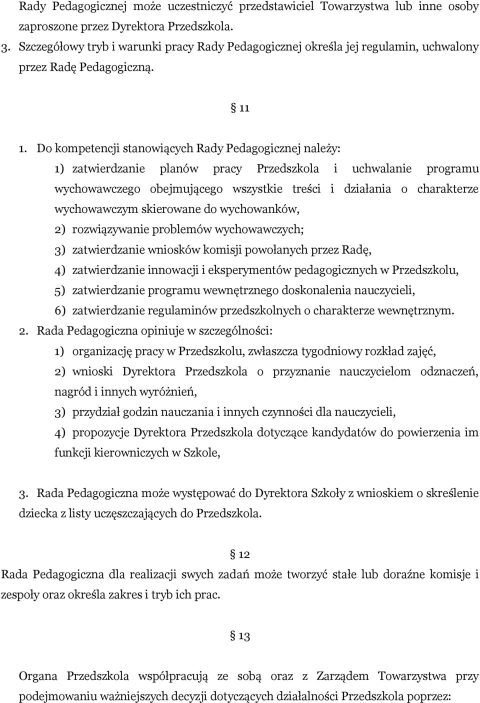 Do kompetencji stanowiących Rady Pedagogicznej należy: 1) zatwierdzanie planów pracy Przedszkola i uchwalanie programu wychowawczego obejmującego wszystkie treści i działania o charakterze