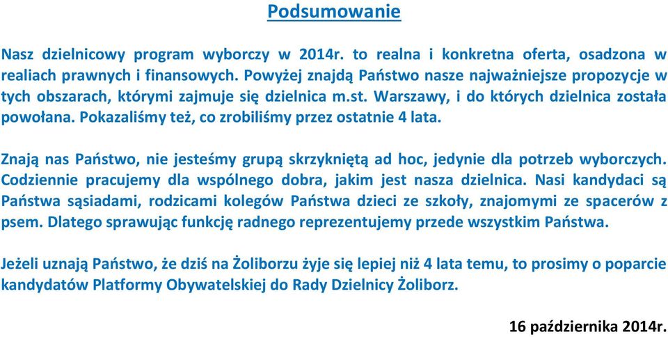 Pokazaliśmy też, co zrobiliśmy przez ostatnie 4 lata. Znają nas Państwo, nie jesteśmy grupą skrzykniętą ad hoc, jedynie dla potrzeb wyborczych.