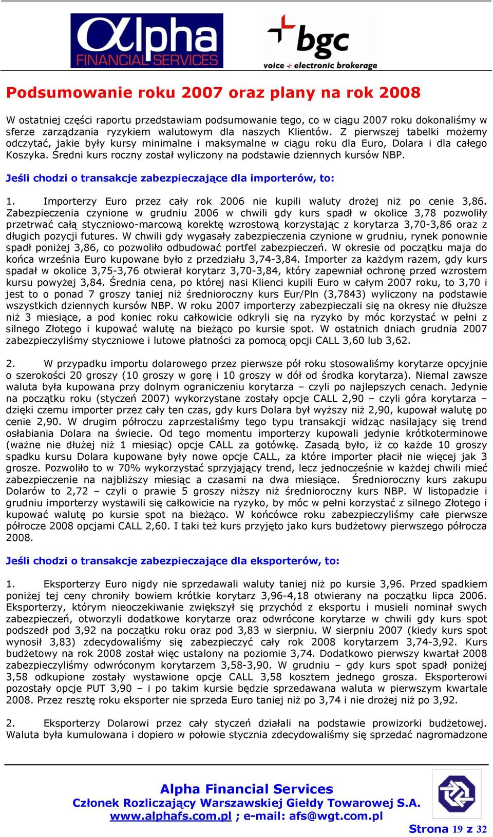 Jeśli chodzi o transakcje zabezpieczające dla importerów, to: 1. Importerzy Euro przez cały rok 2006 nie kupili waluty drożej niż po cenie 3,86.