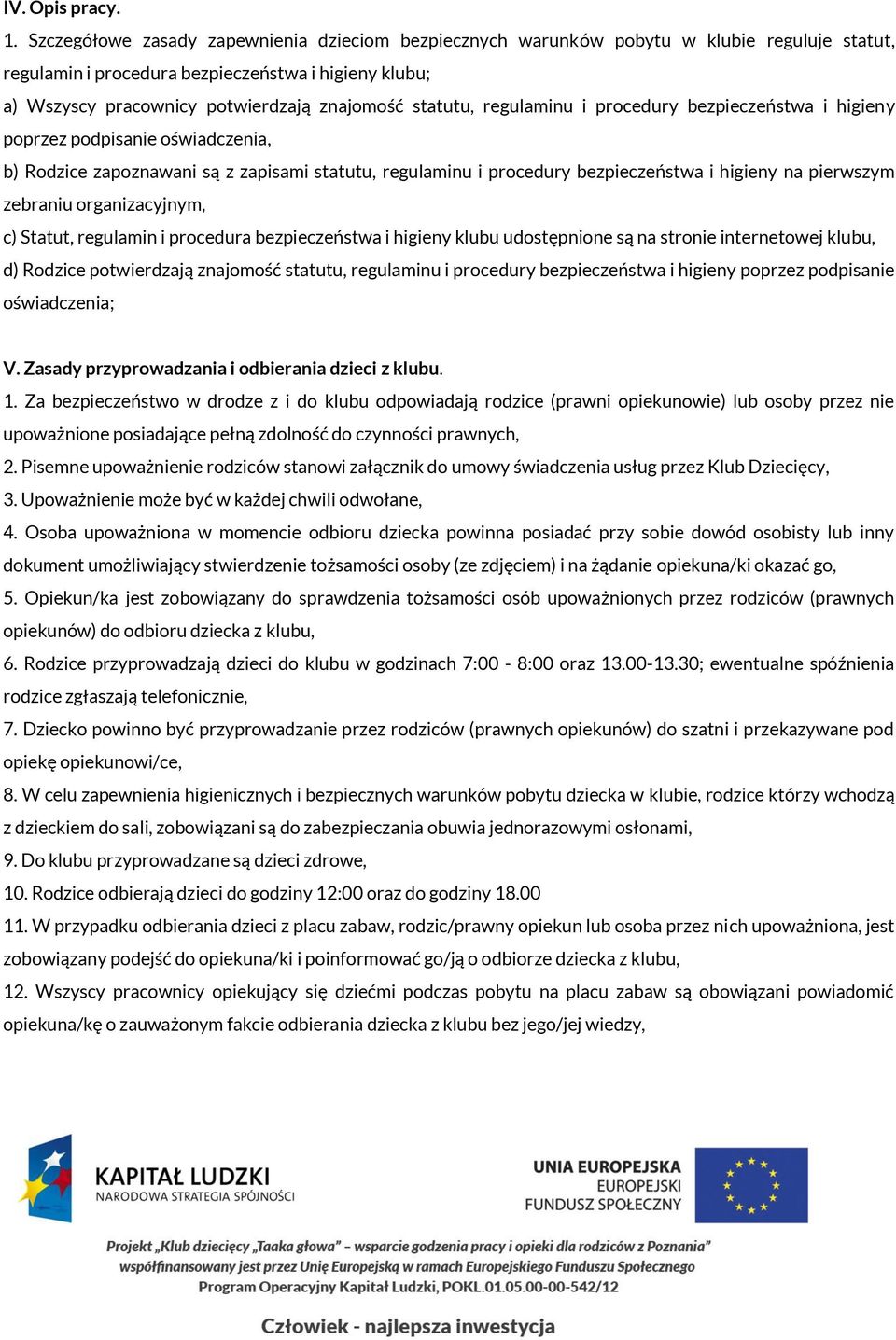 statutu, regulaminu i procedury bezpieczeństwa i higieny poprzez podpisanie oświadczenia, b) Rodzice zapoznawani są z zapisami statutu, regulaminu i procedury bezpieczeństwa i higieny na pierwszym