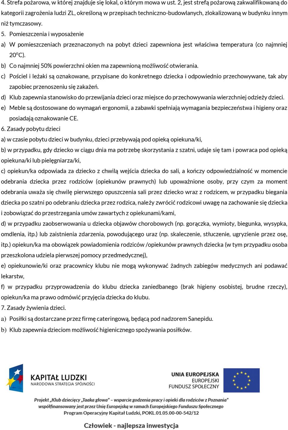 Pomieszczenia i wyposażenie a) W pomieszczeniach przeznaczonych na pobyt dzieci zapewniona jest właściwa temperatura (co najmniej 20⁰C).