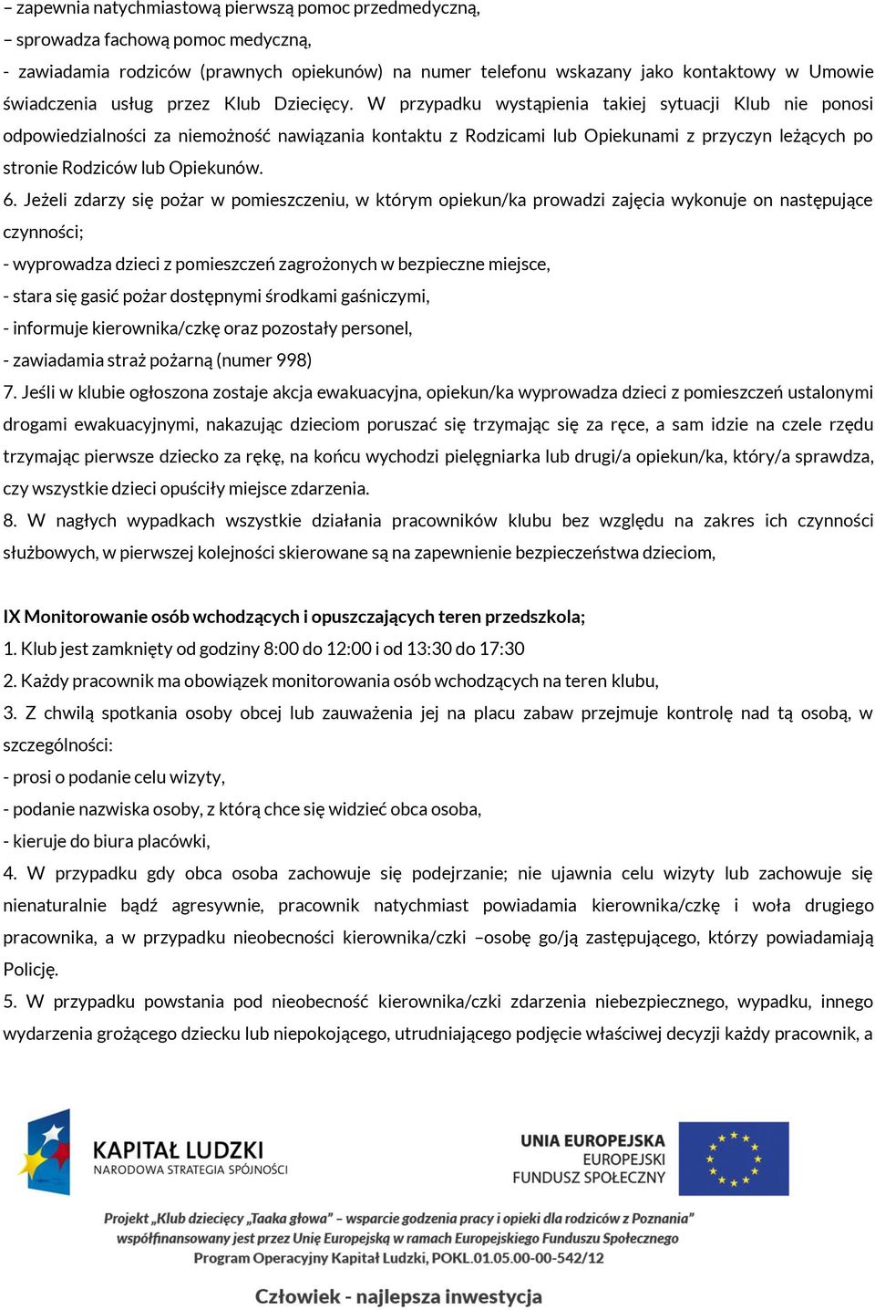 W przypadku wystąpienia takiej sytuacji Klub nie ponosi odpowiedzialności za niemożność nawiązania kontaktu z Rodzicami lub Opiekunami z przyczyn leżących po stronie Rodziców lub Opiekunów. 6.