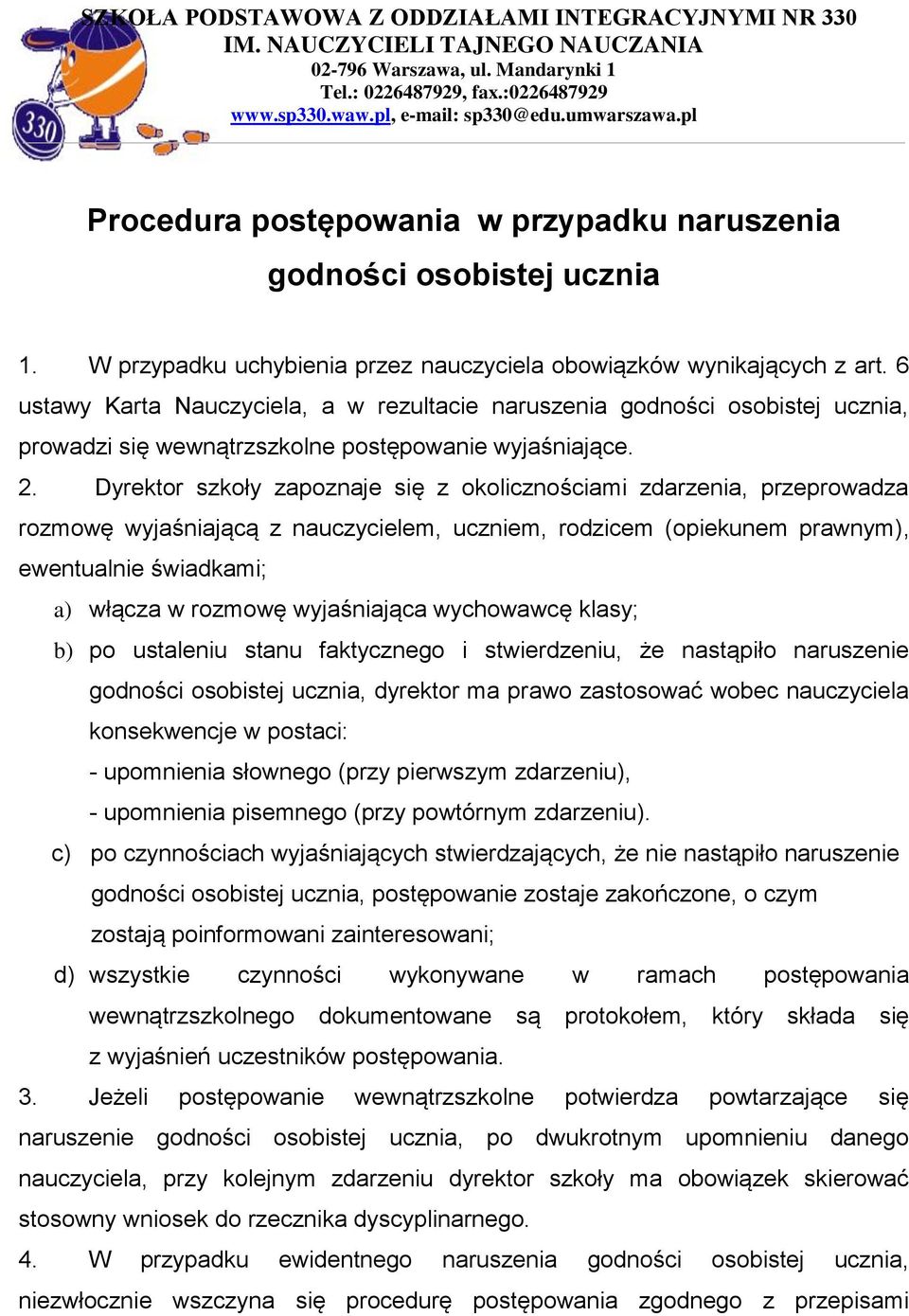 Dyrektor szkoły zapoznaje się z okolicznościami zdarzenia, przeprowadza rozmowę wyjaśniającą z nauczycielem, uczniem, rodzicem (opiekunem prawnym), ewentualnie świadkami; a) włącza w rozmowę