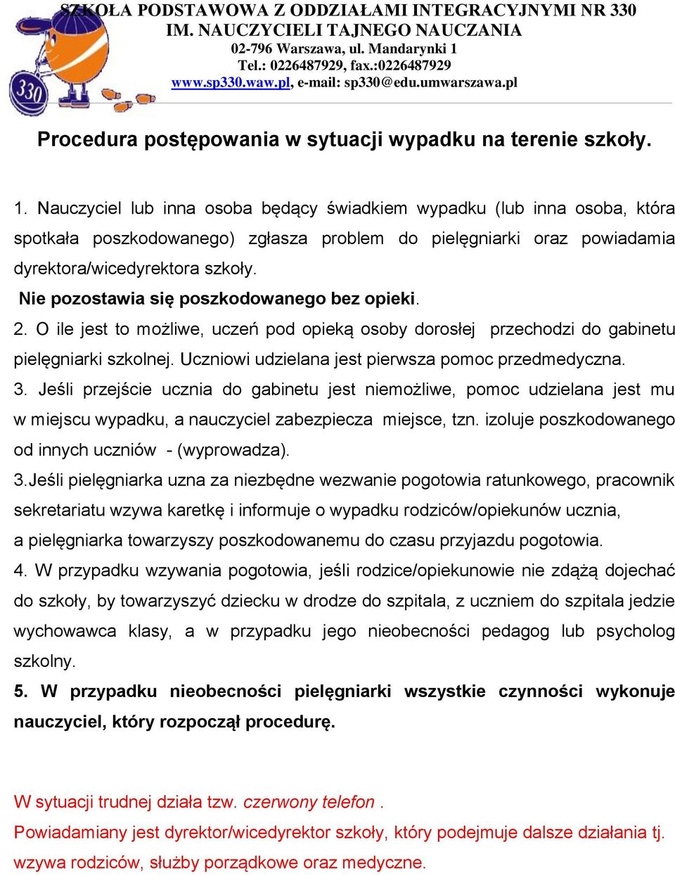 Nie pozostawia się poszkodowanego bez opieki. 2. O ile jest to możliwe, uczeń pod opieką osoby dorosłej przechodzi do gabinetu pielęgniarki szkolnej.