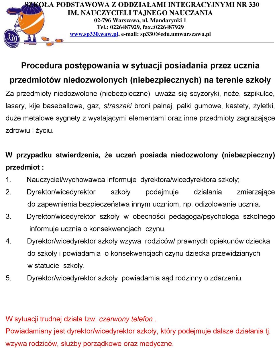 W przypadku stwierdzenia, że uczeń posiada niedozwolony (niebezpieczny) przedmiot : 1. Nauczyciel/wychowawca informuje dyrektora/wicedyrektora szkoły; 2.