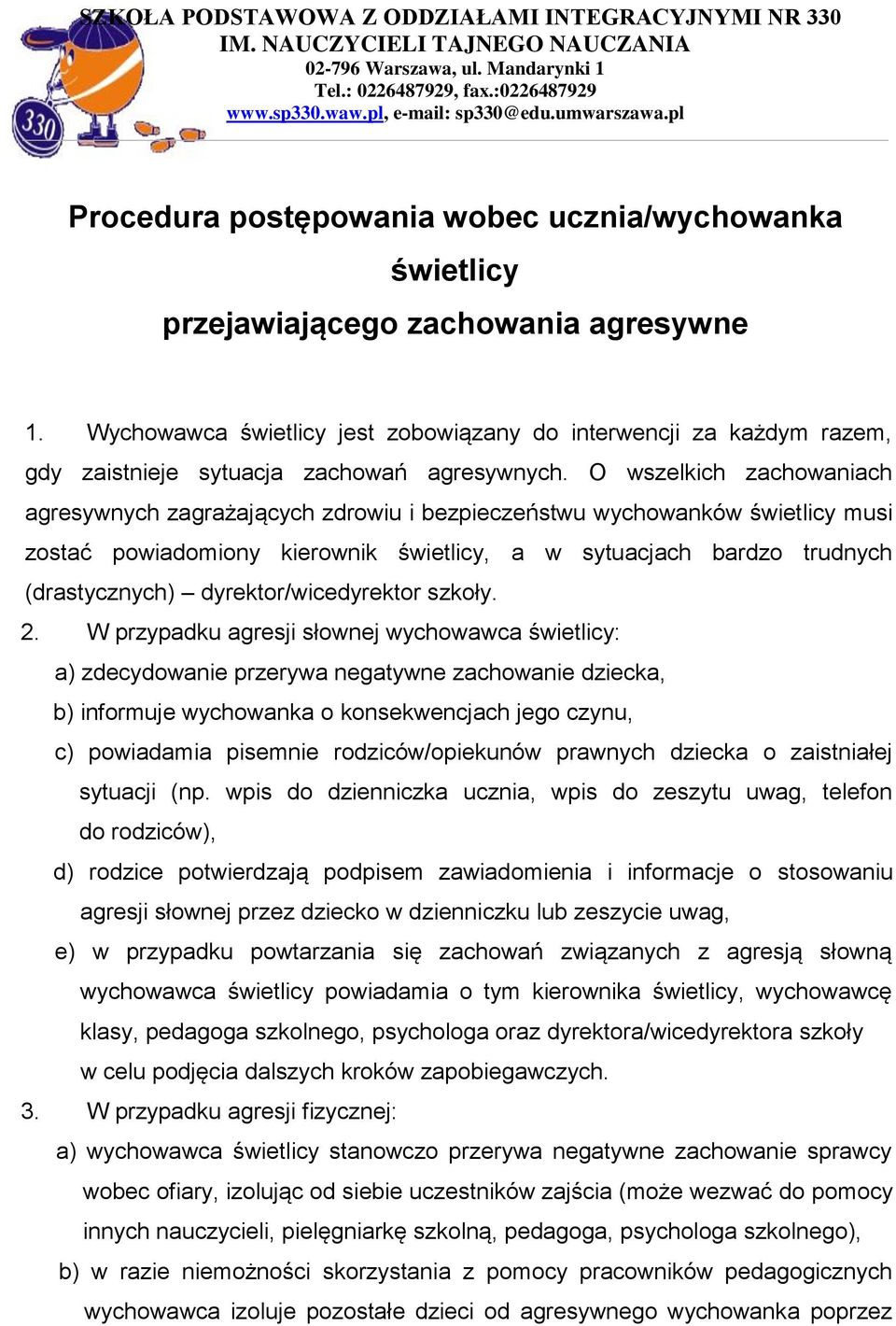 O wszelkich zachowaniach agresywnych zagrażających zdrowiu i bezpieczeństwu wychowanków świetlicy musi zostać powiadomiony kierownik świetlicy, a w sytuacjach bardzo trudnych (drastycznych)