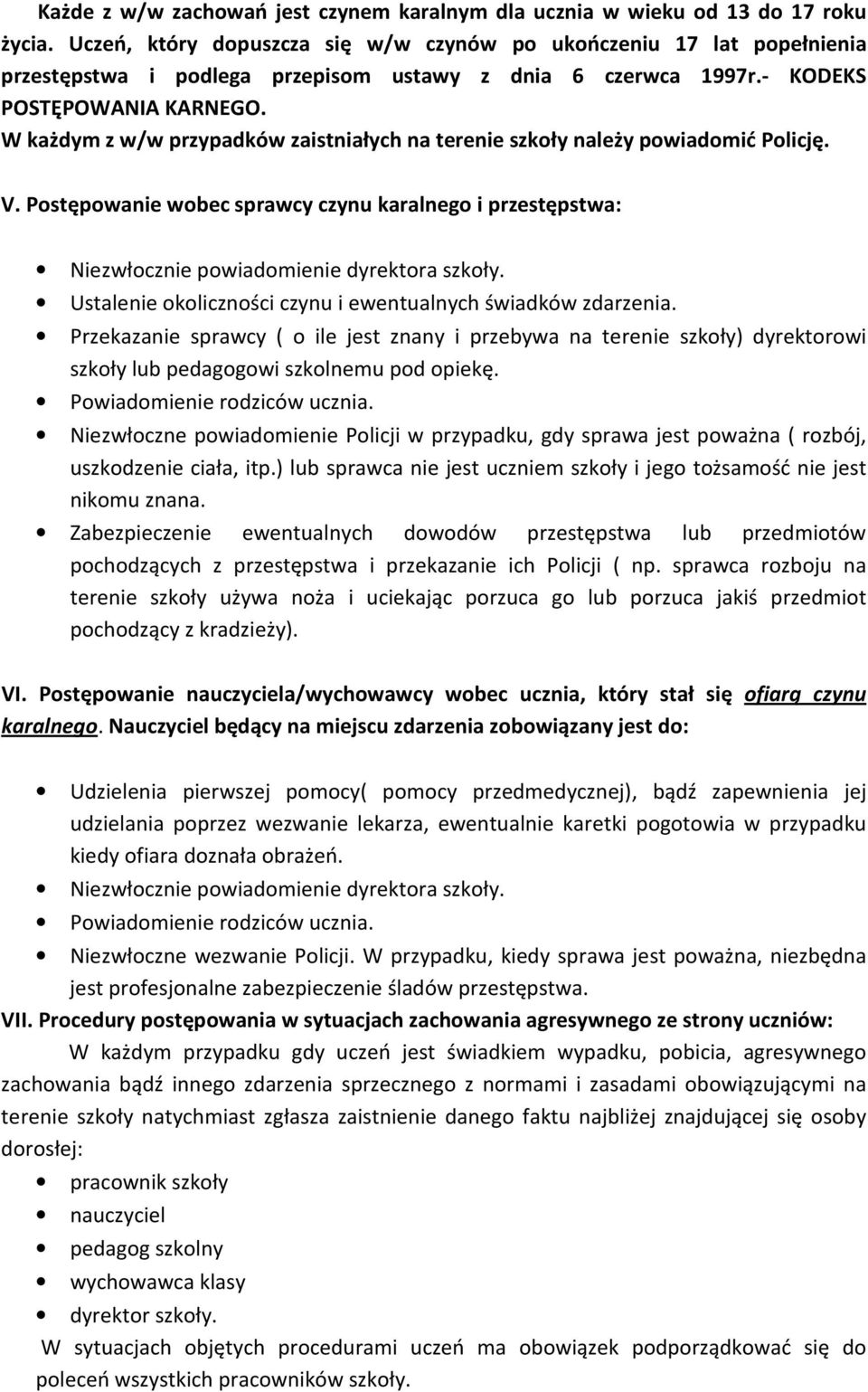 W każdym z w/w przypadków zaistniałych na terenie szkoły należy powiadomić Policję. V. Postępowanie wobec sprawcy czynu karalnego i przestępstwa: Niezwłocznie powiadomienie dyrektora szkoły.