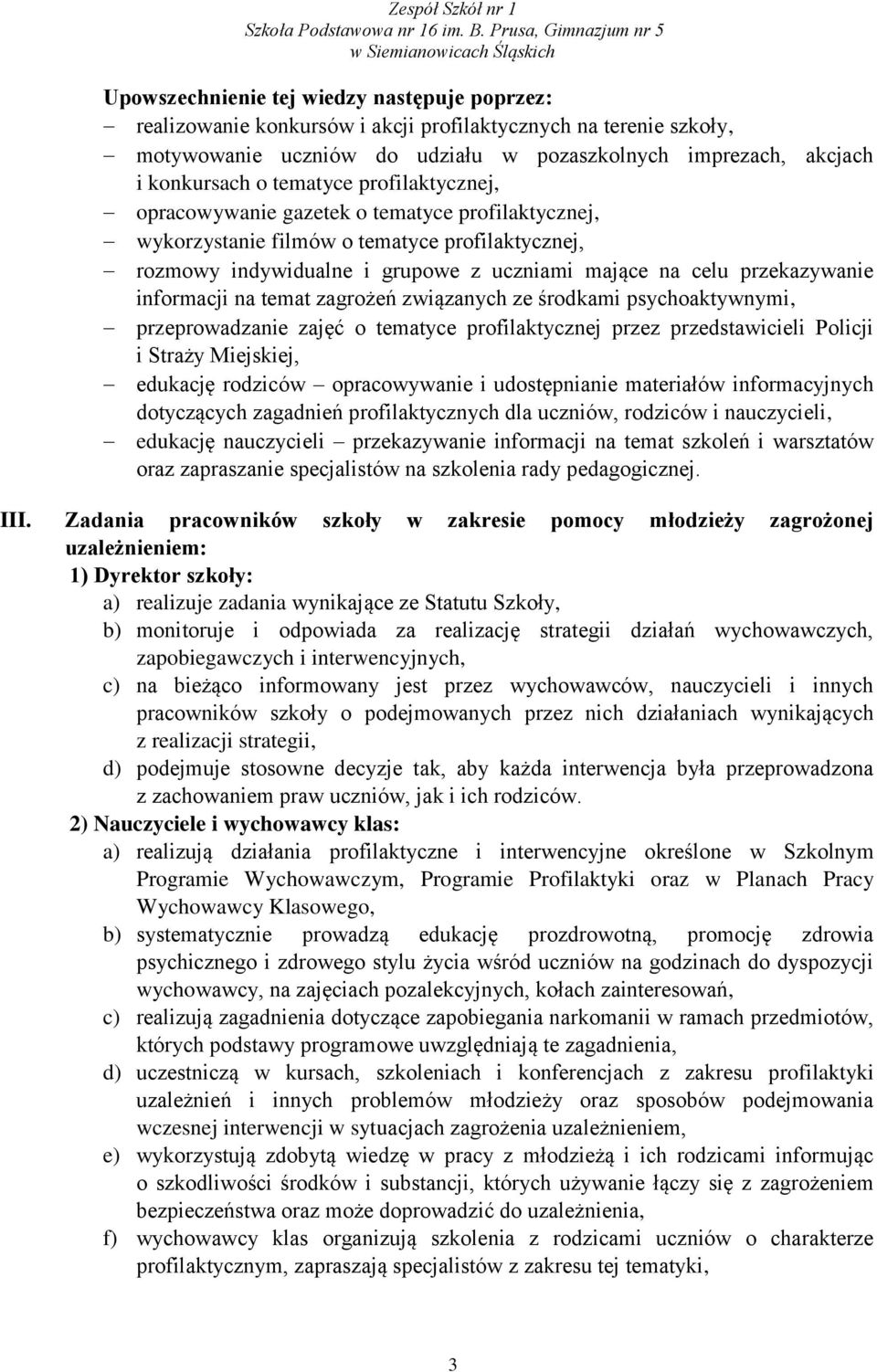 informacji na temat zagrożeń związanych ze środkami psychoaktywnymi, przeprowadzanie zajęć o tematyce profilaktycznej przez przedstawicieli Policji i Straży Miejskiej, edukację rodziców opracowywanie