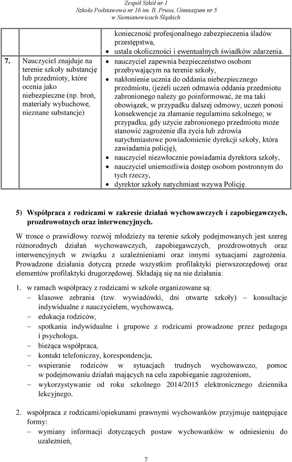 nauczyciel zapewnia bezpieczeństwo osobom przebywającym na terenie szkoły, nakłonienie ucznia do oddania niebezpiecznego przedmiotu, (jeżeli uczeń odmawia oddania przedmiotu zabronionego należy go