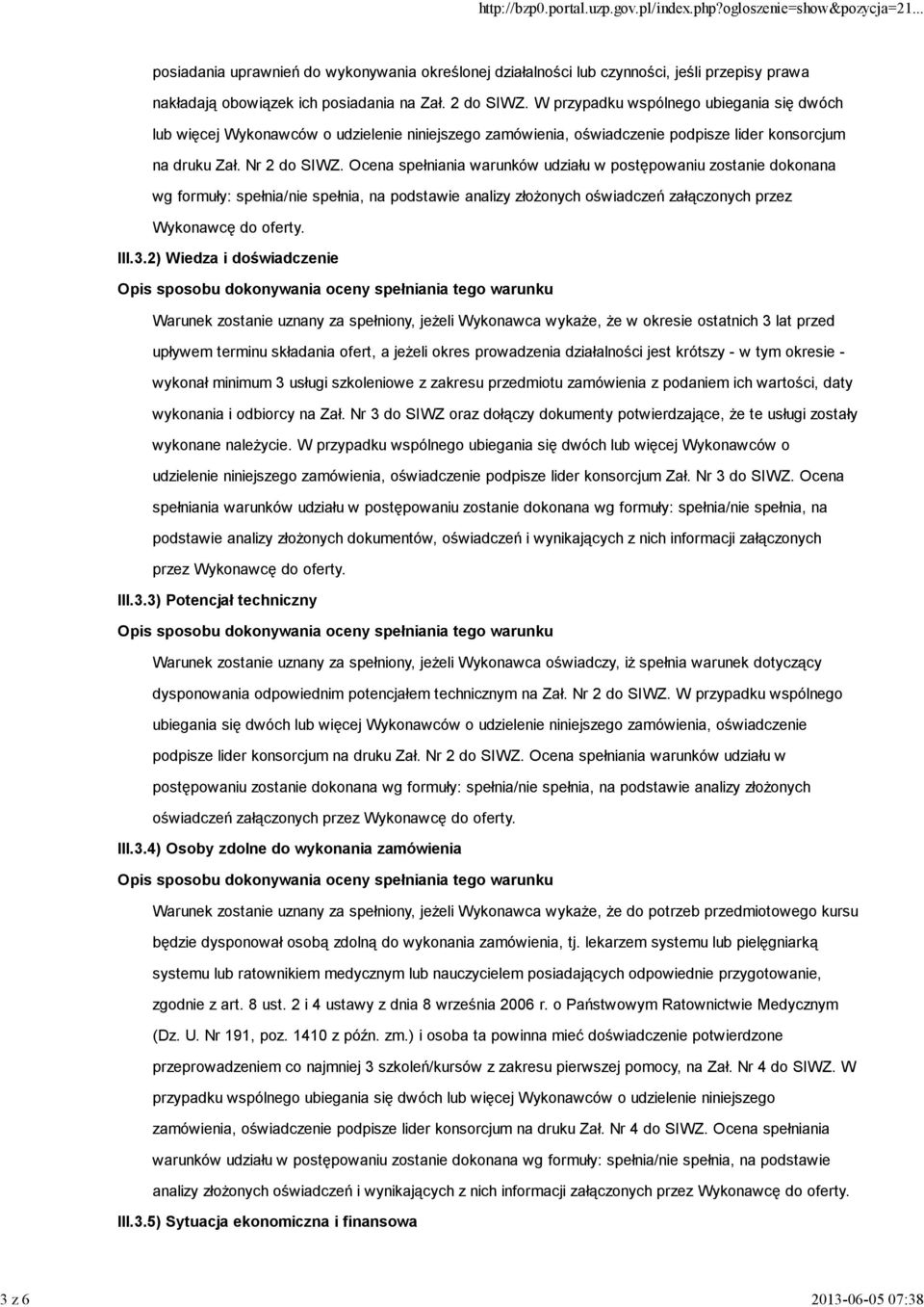Ocena spełniania warunków udziału w postępowaniu zostanie dokonana wg formuły: spełnia/nie spełnia, na podstawie analizy złożonych oświadczeń załączonych przez Wykonawcę do oferty. III.3.