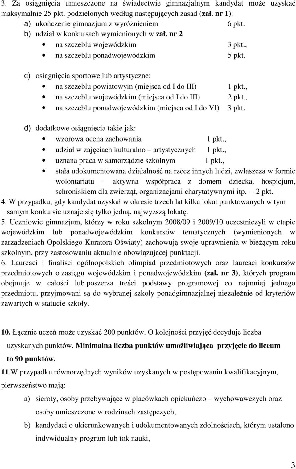 , wojewódzkim (miejsca od I do III) 2 pkt., ponadwojewódzkim (miejsca od I do VI) 3 pkt. d) dodatkowe osiągnięcia takie jak: wzorowa ocena zachowania 1 pkt.