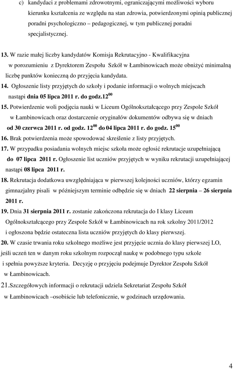 W razie małej liczby kandydatów Komisja Rekrutacyjno - Kwalifikacyjna w porozumieniu z Dyrektorem Zespołu Szkół w Łambinowicach może obniżyć minimalną liczbę punktów konieczną do przyjęcia kandydata.