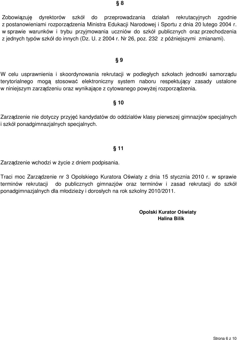 9 W celu usprawnienia i skoordynowania rekrutacji w podległych szkołach jednostki samorządu terytorialnego mogą stosować elektroniczny system naboru respektujący zasady ustalone w niniejszym