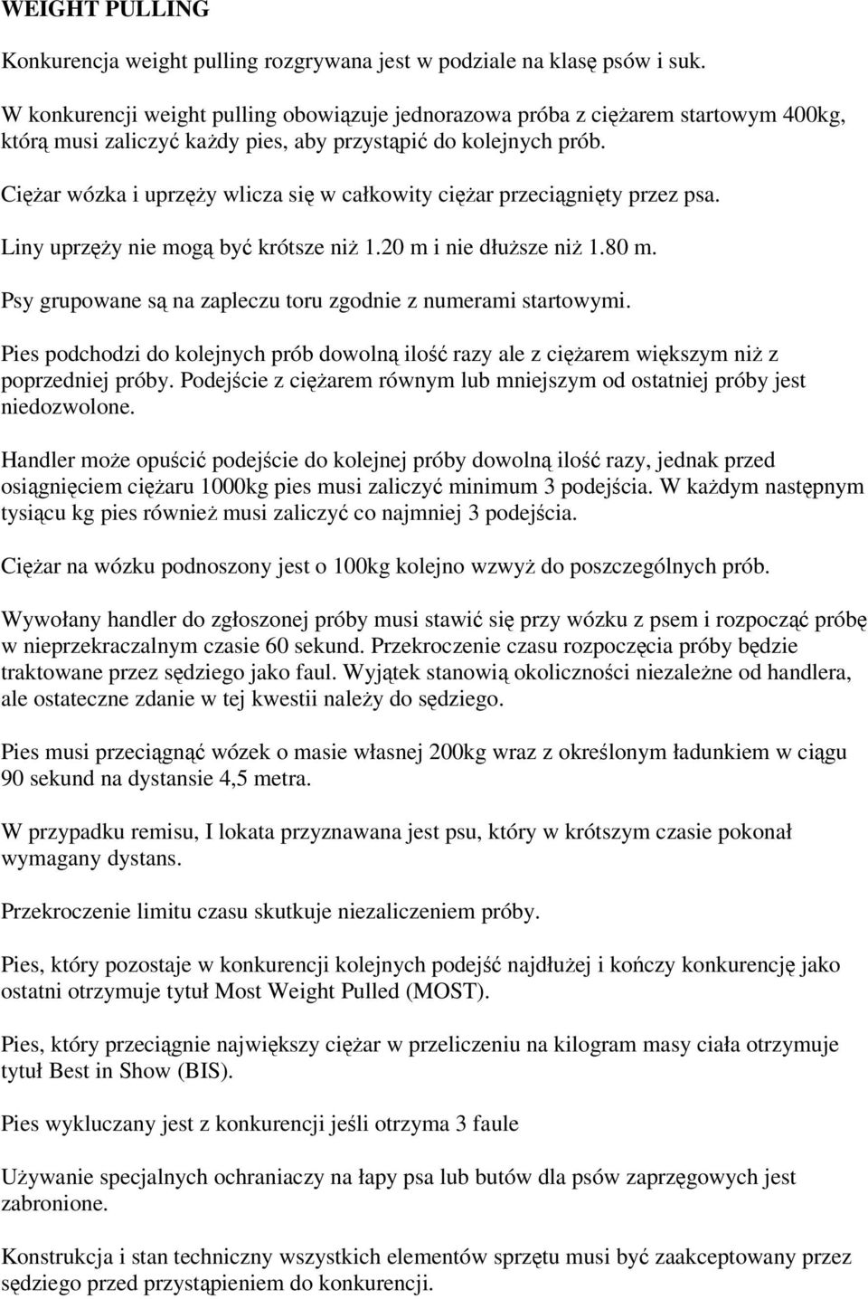 Ciar wózka i uprzy wlicza si w całkowity ciar przecignity przez psa. Liny uprzy nie mog by krótsze ni 1.20 m i nie dłusze ni 1.80 m. Psy grupowane s na zapleczu toru zgodnie z numerami startowymi.