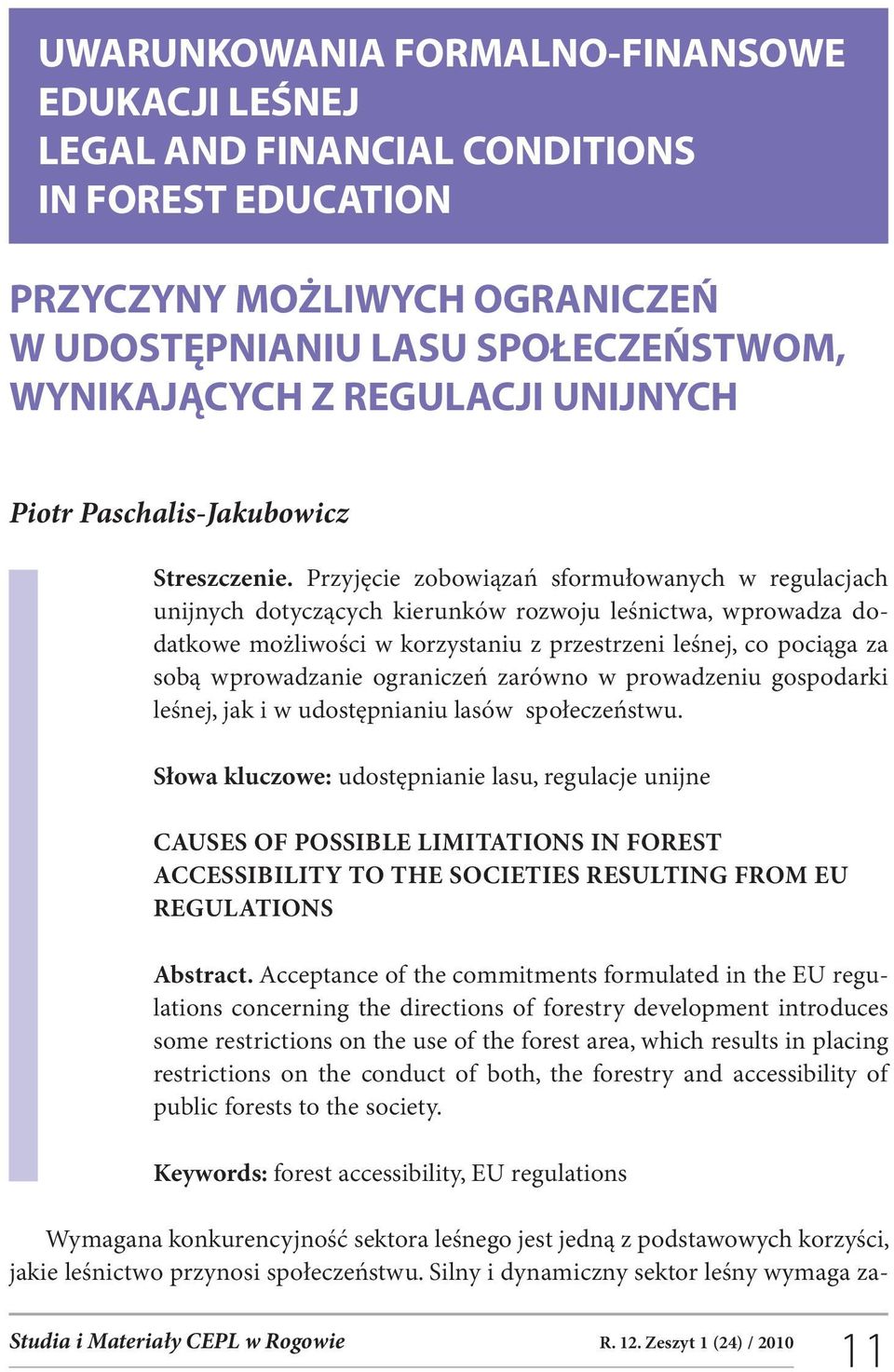 Przyjęcie zobowiązań sformułowanych w regulacjach unijnych dotyczących kierunków rozwoju leśnictwa, wprowadza dodatkowe możliwości w korzystaniu z przestrzeni leśnej, co pociąga za sobą wprowadzanie