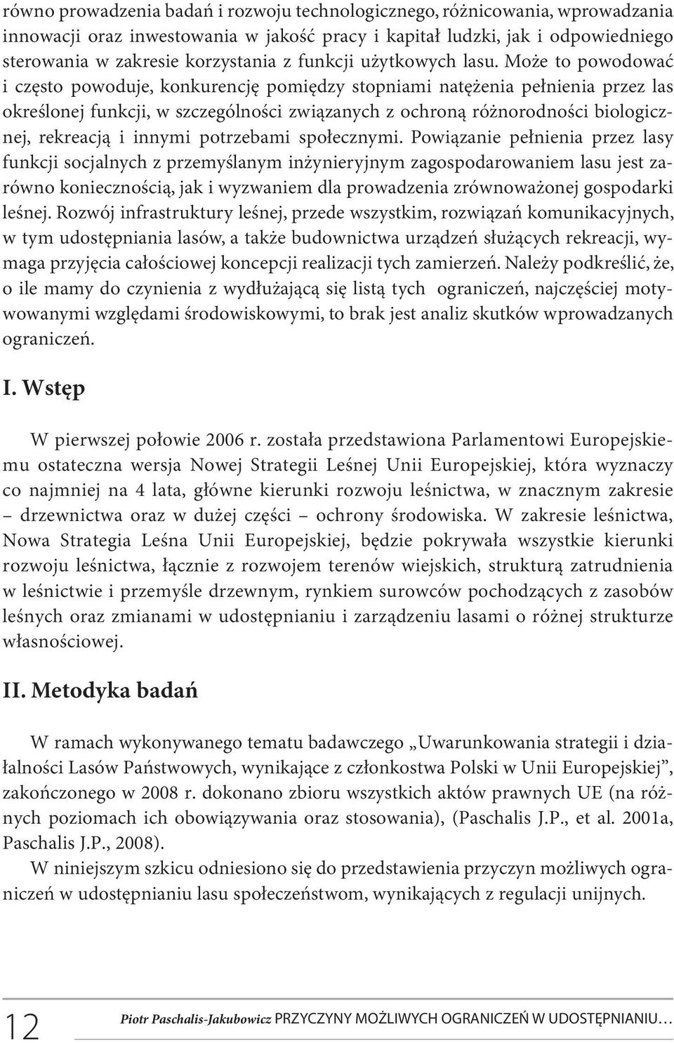 Może to powodować i często powoduje, konkurencję pomiędzy stopniami natężenia pełnienia przez las określonej funkcji, w szczególności związanych z ochroną różnorodności biologicznej, rekreacją i