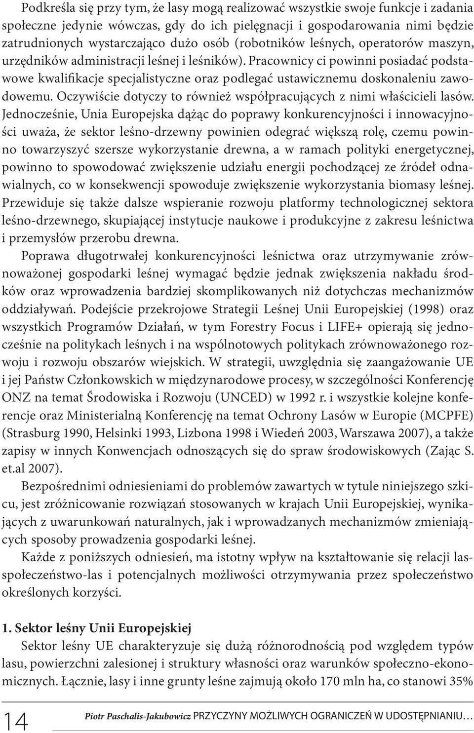 Pracownicy ci powinni posiadać podstawowe kwalifikacje specjalistyczne oraz podlegać ustawicznemu doskonaleniu zawodowemu. Oczywiście dotyczy to również współpracujących z nimi właścicieli lasów.