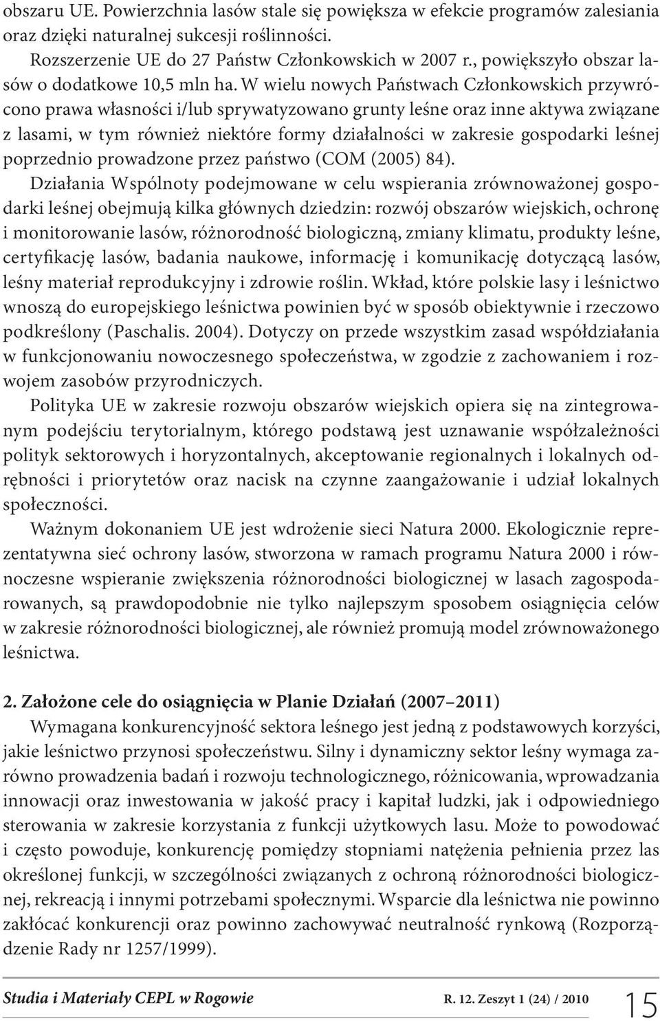 W wielu nowych Państwach Członkowskich przywrócono prawa własności i/lub sprywatyzowano grunty leśne oraz inne aktywa związane z lasami, w tym również niektóre formy działalności w zakresie