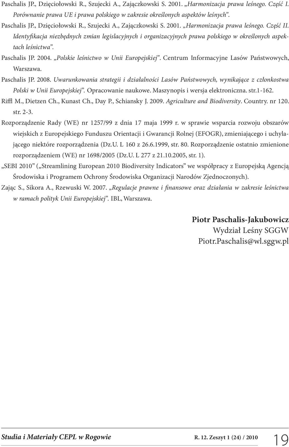 Identyfikacja niezbędnych zmian legislacyjnych i organizacyjnych prawa polskiego w określonych aspektach leśnictwa. Paschalis JP. 2004. Polskie leśnictwo w Unii Europejskiej.
