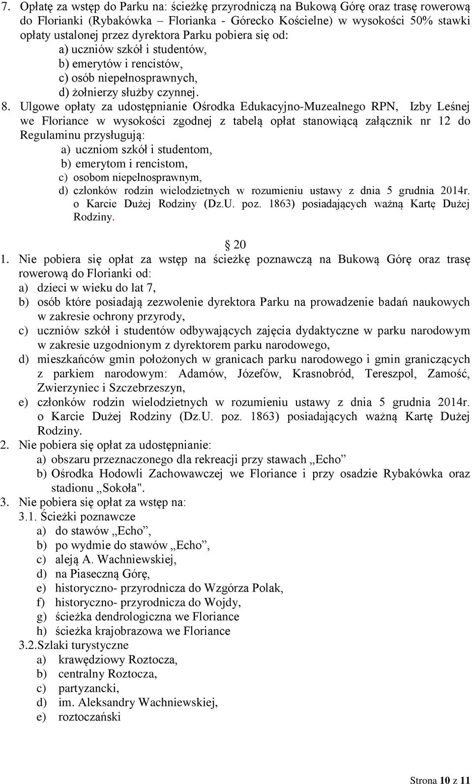 Ulgowe opłaty za udostępnianie Ośrodka Edukacyjno-Muzealnego RPN, Izby Leśnej we Floriance w wysokości zgodnej z tabelą opłat stanowiącą załącznik nr 12 do Regulaminu przysługują: a) uczniom szkół i