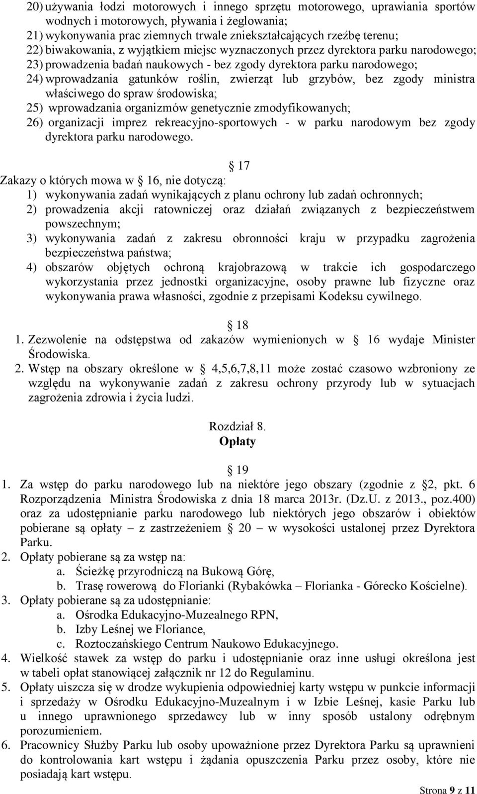 grzybów, bez zgody ministra właściwego do spraw środowiska; 25) wprowadzania organizmów genetycznie zmodyfikowanych; 26) organizacji imprez rekreacyjno-sportowych - w parku narodowym bez zgody