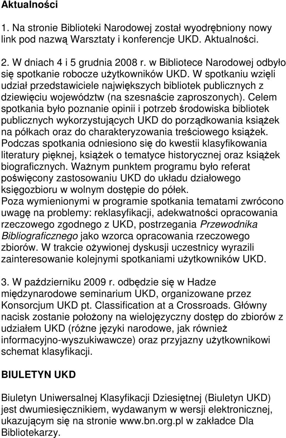 Celem spotkania było poznanie opinii i potrzeb środowiska bibliotek publicznych wykorzystujących UKD do porządkowania książek na półkach oraz do charakteryzowania treściowego książek.