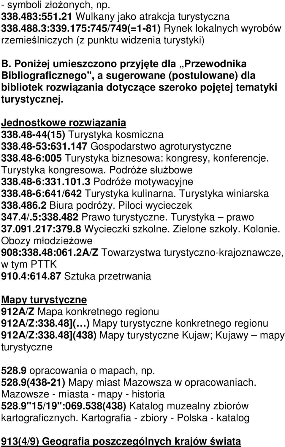 48-44(15) Turystyka kosmiczna 338.48-53:631.147 Gospodarstwo agroturystyczne 338.48-6:005 Turystyka biznesowa: kongresy, konferencje. Turystyka kongresowa. Podróże służbowe 338.48-6:331.101.