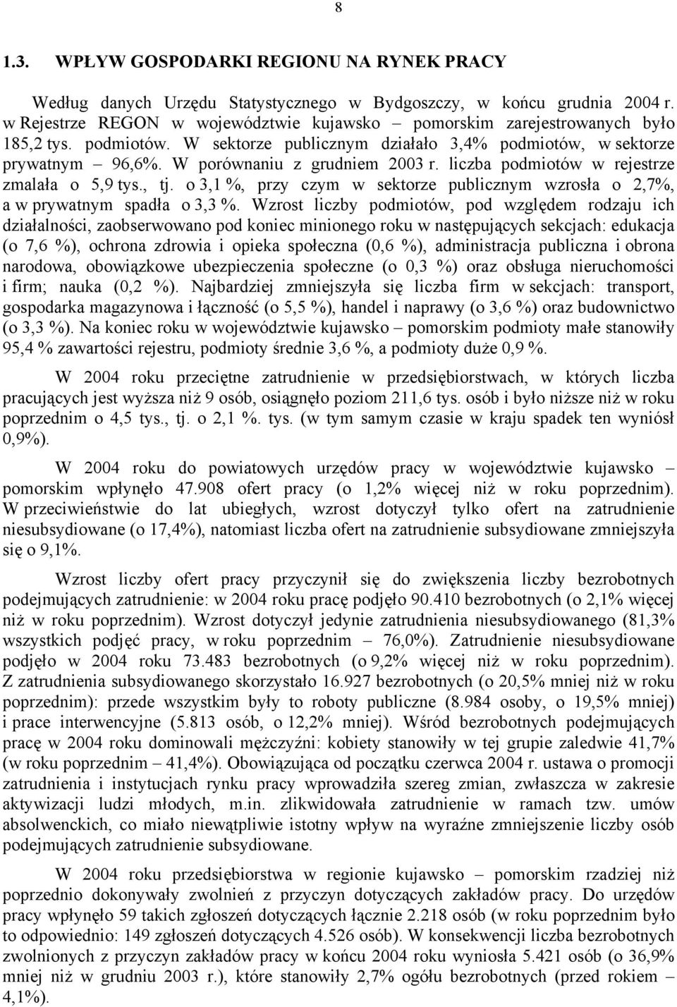 W porównaniu z grudniem 2003 r. liczba podmiotów w rejestrze zmalała o 5,9 tys., tj. o 3,1 %, przy czym w sektorze publicznym wzrosła o 2,7%, a w prywatnym spadła o 3,3 %.