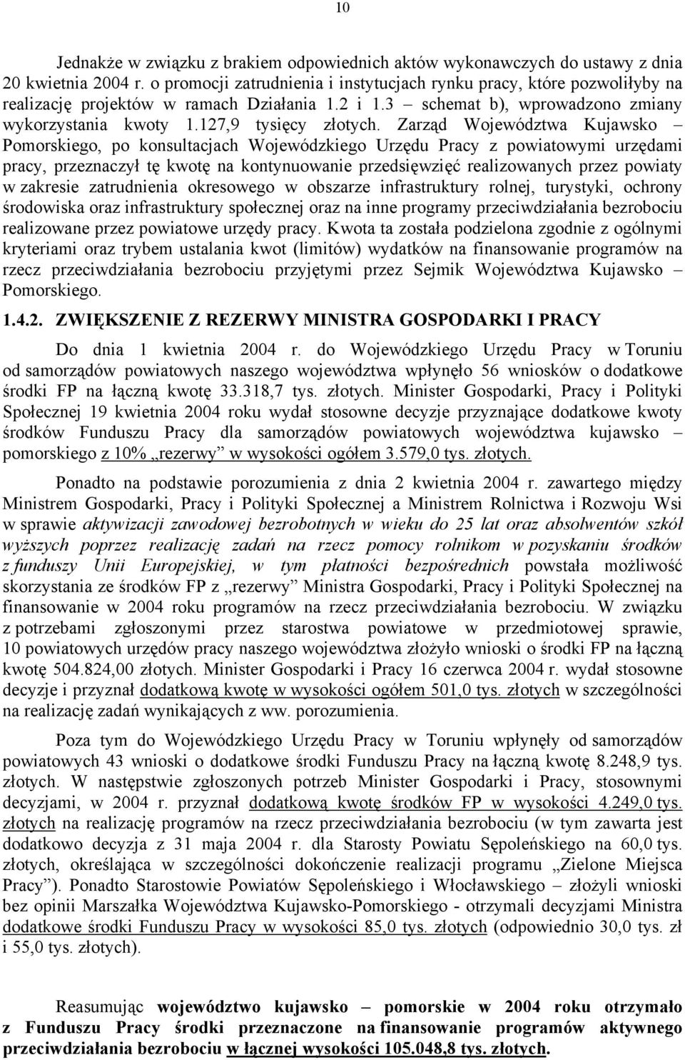 Zarząd Województwa Kujawsko Pomorskiego, po konsultacjach Wojewódzkiego Urzędu Pracy z powiatowymi urzędami pracy, przeznaczył tę kwotę na kontynuowanie przedsięwzięć realizowanych przez powiaty w