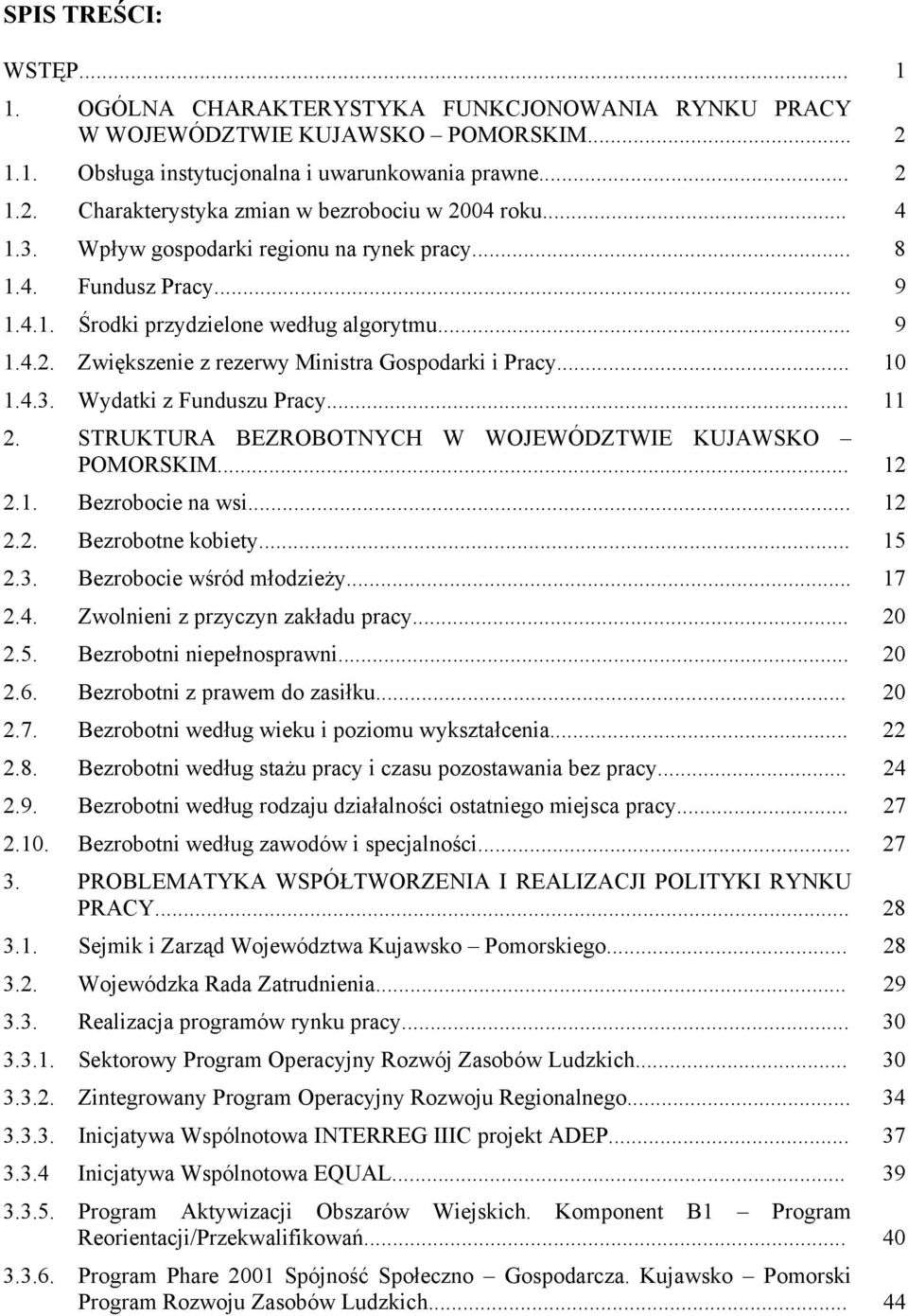 .. 11 2. STRUKTURA BEZROBOTNYCH W WOJEWÓDZTWIE KUJAWSKO POMORSKIM... 12 2.1. Bezrobocie na wsi... 12 2.2. Bezrobotne kobiety... 15 2.3. Bezrobocie wśród młodzieży... 17 2.4.