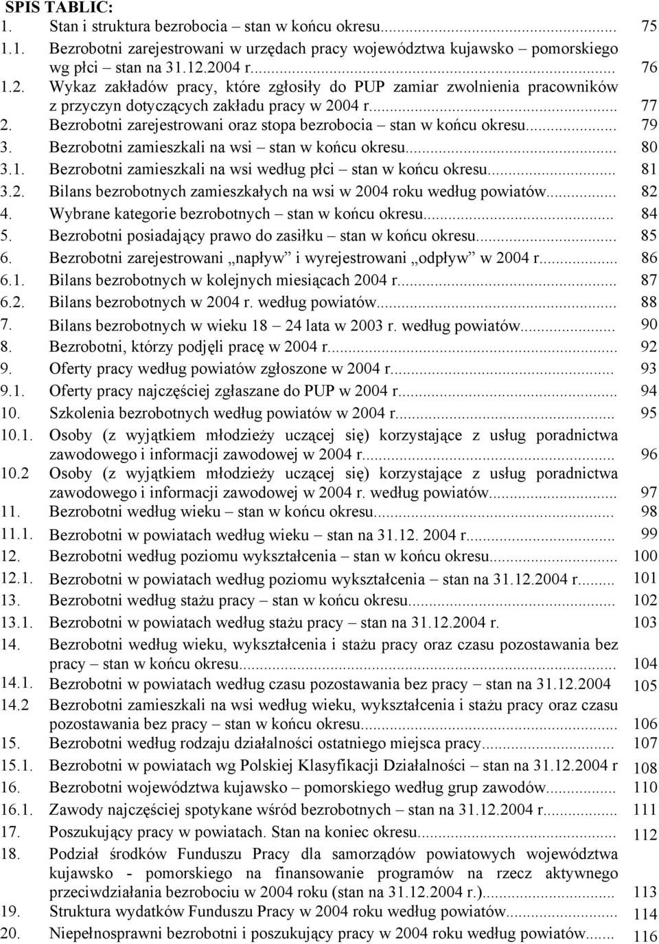 Bezrobotni zarejestrowani oraz stopa bezrobocia stan w końcu okresu... 79 3. Bezrobotni zamieszkali na wsi stan w końcu okresu... 80 3.1. Bezrobotni zamieszkali na wsi według płci stan w końcu okresu.