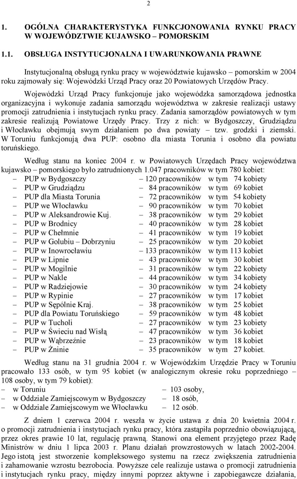 Wojewódzki Urząd Pracy funkcjonuje jako wojewódzka samorządowa jednostka organizacyjna i wykonuje zadania samorządu województwa w zakresie realizacji ustawy promocji zatrudnienia i instytucjach rynku