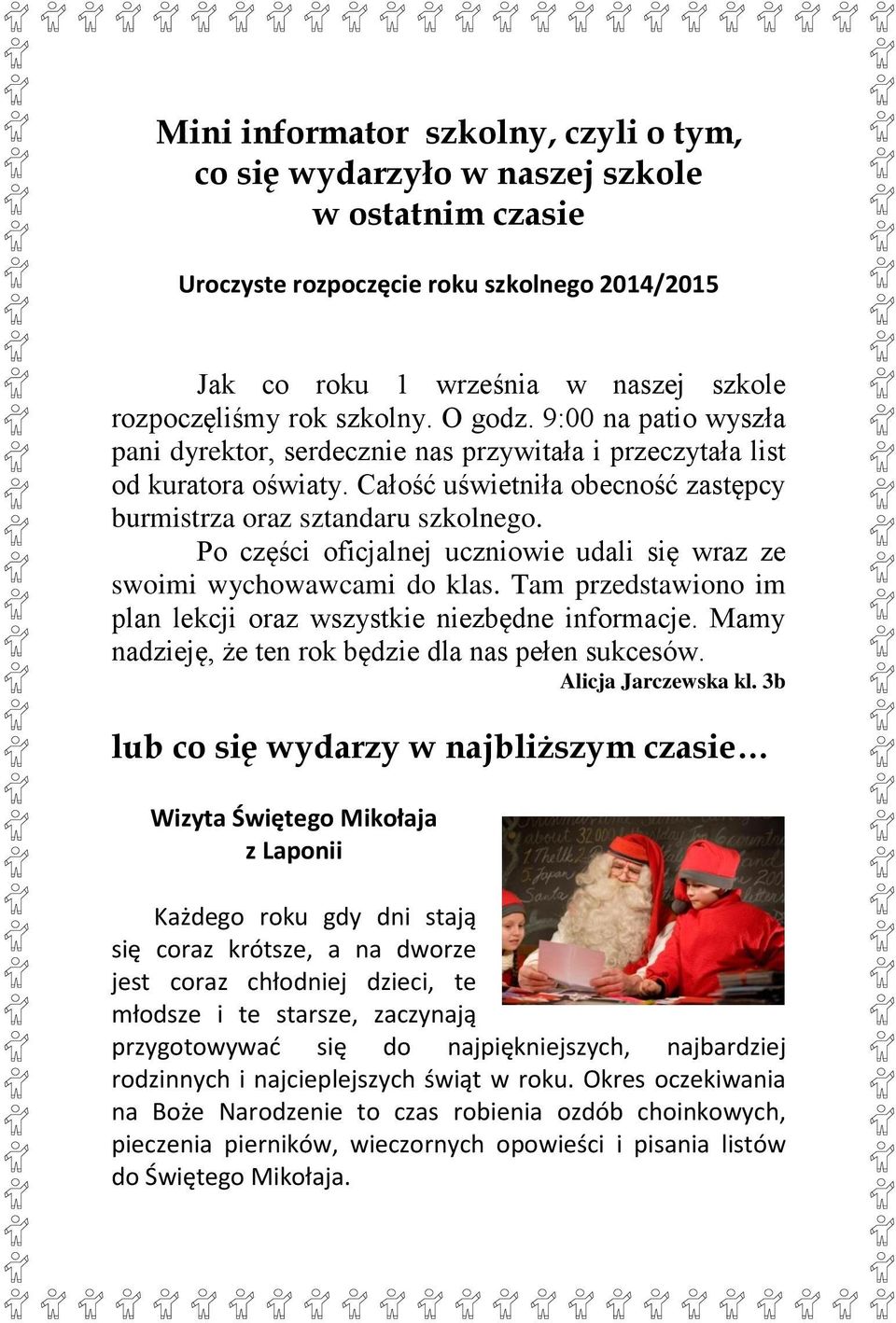 Po części oficjalnej uczniowie udali się wraz ze swoimi wychowawcami do klas. Tam przedstawiono im plan lekcji oraz wszystkie niezbędne informacje.
